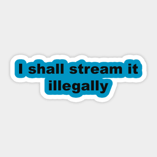 I shall stream it illegally by Blacklinesw9 Sticker